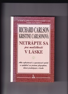 Netrápte sa pre maličkosti v láske /Richard Carlson, Krisitne Carlsonová/