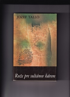 Ruže pre sultánov hárem /Jozef Tallo/