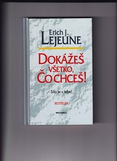 Dokážeš všetko, čo chceš! /Erich J. Lejeune/